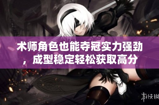 術師角色也能奪冠實力強勁，成型穩(wěn)定輕松獲取高分