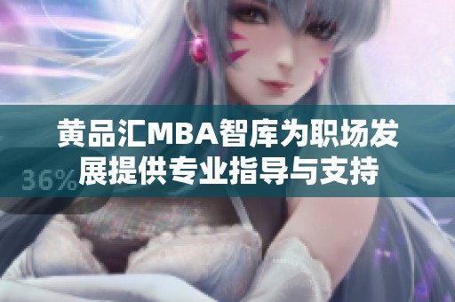 黃品匯MBA智庫為職場發(fā)展提供專業(yè)指導(dǎo)與支持