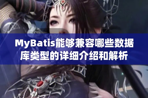 MyBatis能夠兼容哪些數(shù)據(jù)庫類型的詳細(xì)介紹和解析