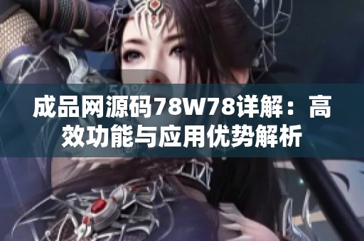 成品網(wǎng)源碼78W78詳解：高效功能與應(yīng)用優(yōu)勢(shì)解析
