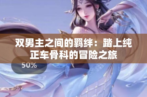 雙男主之間的羈絆：踏上純正車骨科的冒險之旅