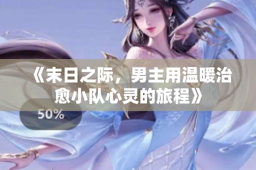 《末日之際，男主用溫暖治愈小隊(duì)心靈的旅程》