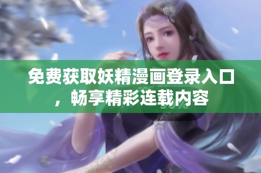 免費獲取妖精漫畫登錄入口，暢享精彩連載內(nèi)容