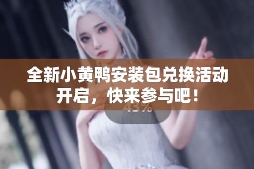 全新小黃鴨安裝包兌換活動(dòng)開啟，快來(lái)參與吧！