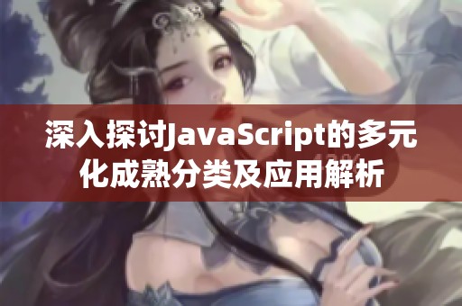 深入探討JavaScript的多元化成熟分類及應(yīng)用解析