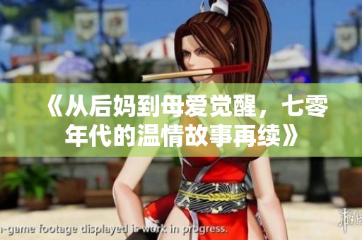 《從后媽到母愛(ài)覺(jué)醒，七零年代的溫情故事再續(xù)》