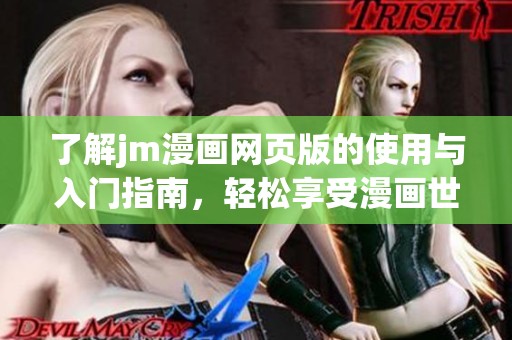 了解jm漫畫(huà)網(wǎng)頁(yè)版的使用與入門(mén)指南,輕松享受漫畫(huà)世界 了解jm漫畫(huà)網(wǎng)頁(yè)版的使用與入門(mén)指南,輕松享受漫畫(huà)世界