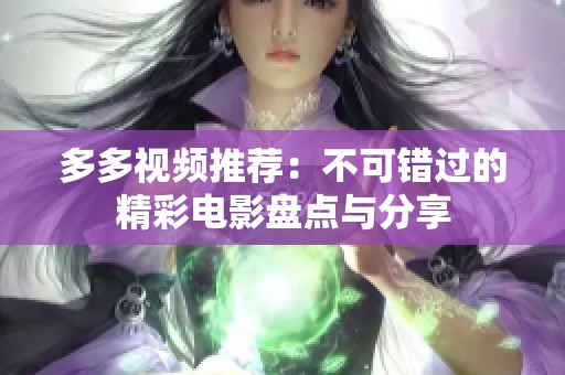 多多視頻推薦：不可錯(cuò)過的精彩電影盤點(diǎn)與分享