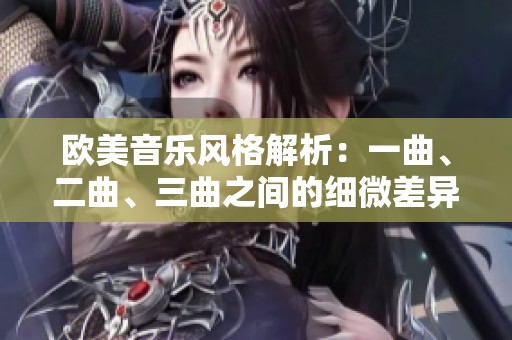 歐美音樂(lè)風(fēng)格解析：一曲、二曲、三曲之間的細(xì)微差異