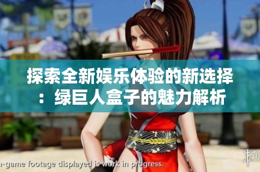 探索全新娛樂體驗(yàn)的新選擇：綠巨人盒子的魅力解析
