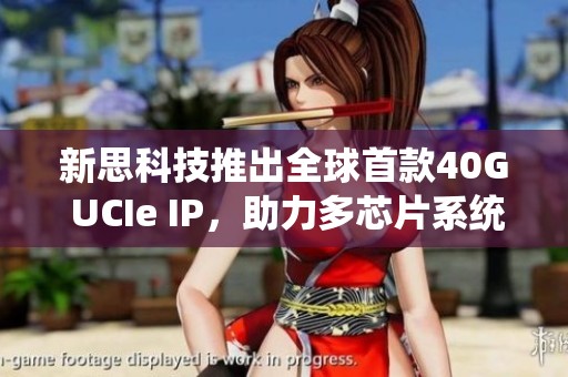 新思科技推出全球首款40G UCIe IP，助力多芯片系統(tǒng)創(chuàng)新設(shè)計(jì)