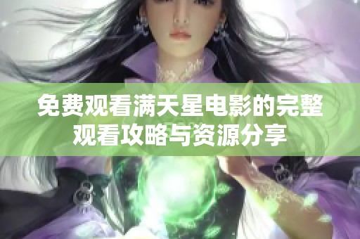 免費(fèi)觀看滿天星電影的完整觀看攻略與資源分享