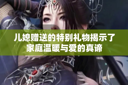 兒媳贈送的特別禮物揭示了家庭溫暖與愛的真諦