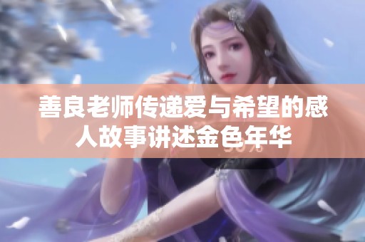 善良老師傳遞愛與希望的感人故事講述金色年華