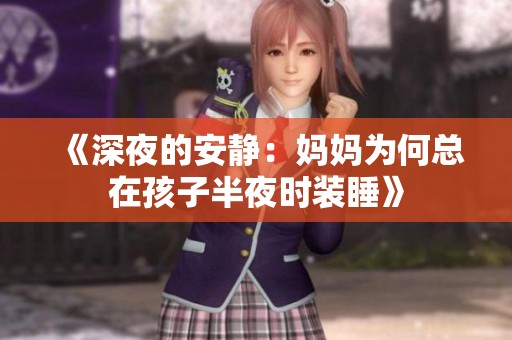 《深夜的安靜：媽媽為何總在孩子半夜時裝睡》