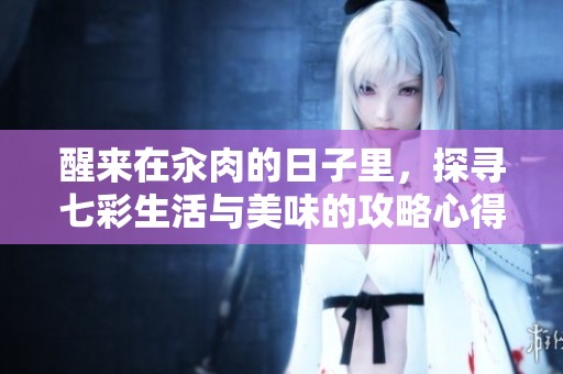 醒來在汆肉的日子里，探尋七彩生活與美味的攻略心得