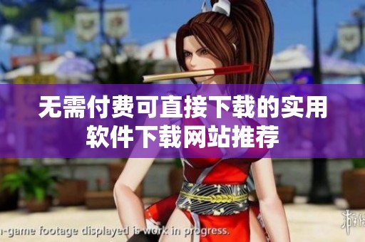 無需付費(fèi)可直接下載的實(shí)用軟件下載網(wǎng)站推薦
