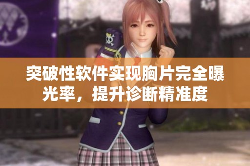 突破性軟件實現(xiàn)胸片完全曝光率，提升診斷精準度