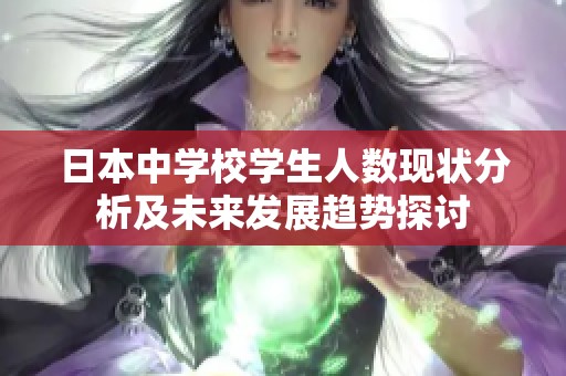 日本中學(xué)校學(xué)生人數(shù)現(xiàn)狀分析及未來發(fā)展趨勢探討