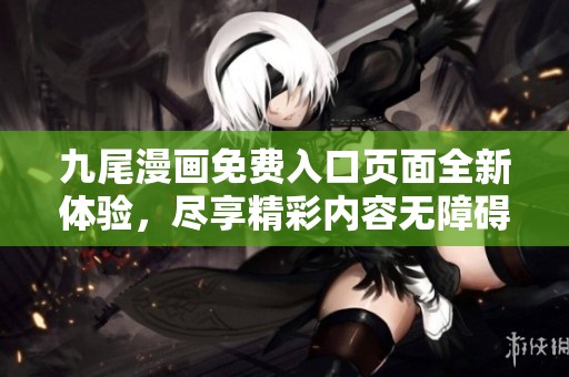 九尾漫畫免費入口頁面全新體驗，盡享精彩內(nèi)容無障礙