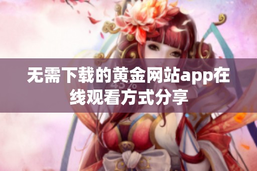 無需下載的黃金網(wǎng)站app在線觀看方式分享