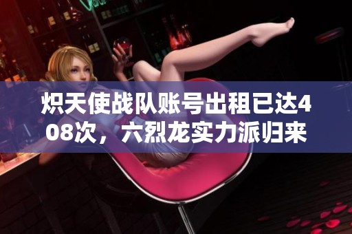 熾天使戰(zhàn)隊(duì)賬號出租已達(dá)408次，六烈龍實(shí)力派歸來