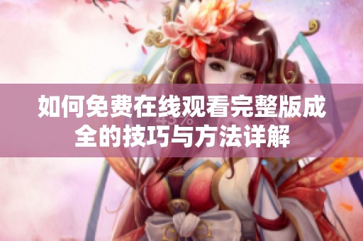 如何免費在線觀看完整版成全的技巧與方法詳解