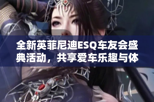 全新英菲尼迪ESQ車友會盛典活動，共享愛車樂趣與體驗
