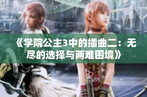 《學(xué)院公主3中的插曲二：無盡的選擇與兩難困境》