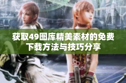 獲取49圖庫精美素材的免費下載方法與技巧分享