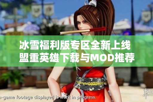 冰雪福利版專區(qū)全新上線 盟重英雄下載與MOD推薦