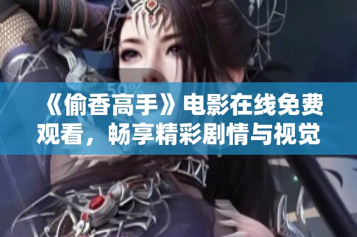 《偷香高手》電影在線(xiàn)免費(fèi)觀看，暢享精彩劇情與視覺(jué)盛宴