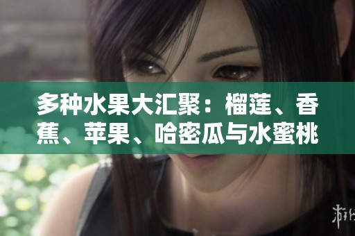 多種水果大匯聚：榴蓮、香蕉、蘋果、哈密瓜與水蜜桃的美味組合