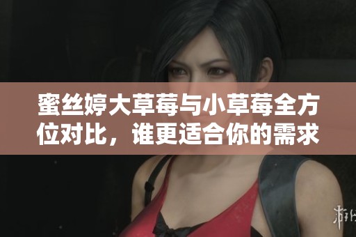 蜜絲婷大草莓與小草莓全方位對比，誰更適合你的需求？
