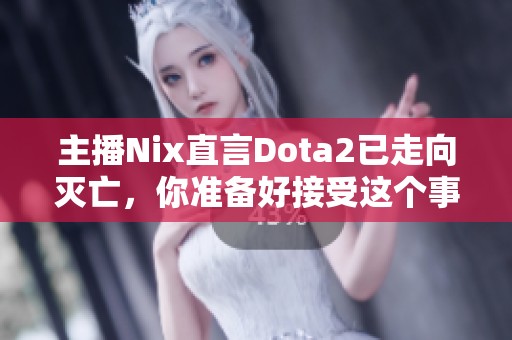 主播Nix直言Dota2已走向滅亡，你準(zhǔn)備好接受這個事實(shí)了嗎