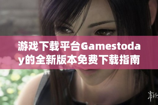 游戲下載平臺(tái)Gamestoday的全新版本免費(fèi)下載指南