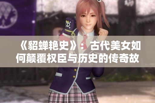 《貂蟬艷史》：古代美女如何顛覆權(quán)臣與歷史的傳奇故事