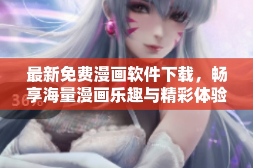 最新免費漫畫軟件下載，暢享海量漫畫樂趣與精彩體驗
