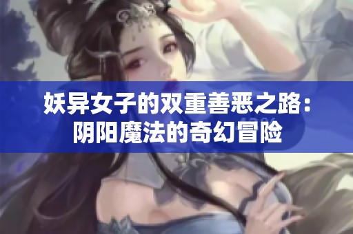妖異女子的雙重善惡之路：陰陽(yáng)魔法的奇幻冒險(xiǎn)