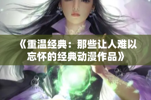 《重溫經(jīng)典：那些讓人難以忘懷的經(jīng)典動(dòng)漫作品》