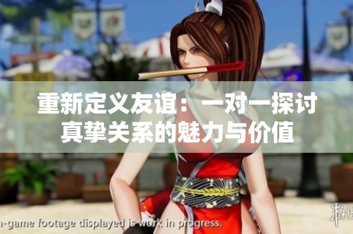重新定義友誼：一對一探討真摯關(guān)系的魅力與價值