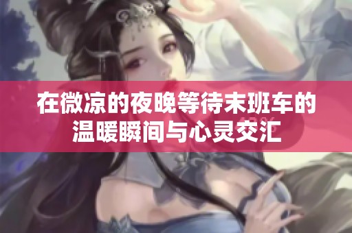 在微涼的夜晚等待末班車的溫暖瞬間與心靈交匯