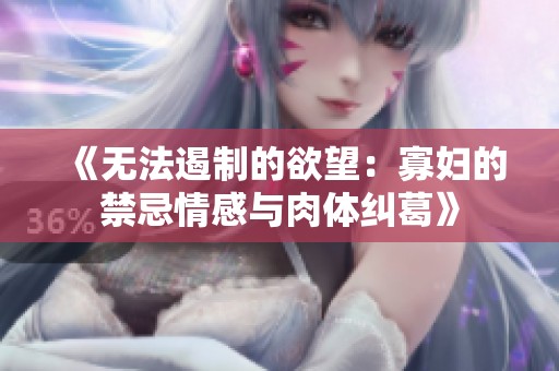 《無(wú)法遏制的欲望：寡婦的禁忌情感與肉體糾葛》