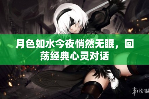 月色如水今夜悄然無眠，回蕩經典心靈對話