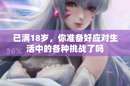 已滿18歲，你準(zhǔn)備好應(yīng)對(duì)生活中的各種挑戰(zhàn)了嗎