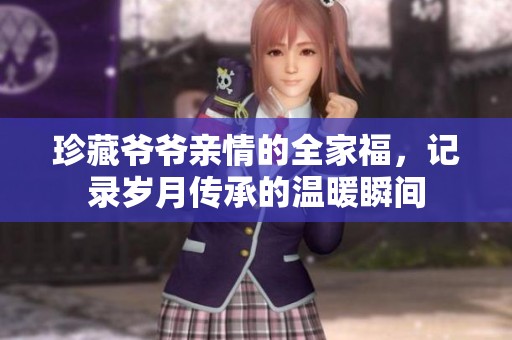 珍藏爺爺親情的全家福，記錄歲月傳承的溫暖瞬間