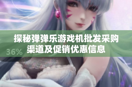 探秘彈彈樂游戲機(jī)批發(fā)采購(gòu)渠道及促銷優(yōu)惠信息