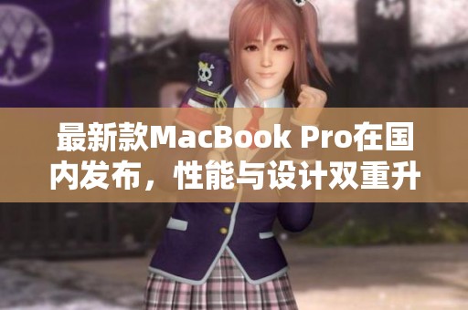 最新款MacBook Pro在國(guó)內(nèi)發(fā)布，性能與設(shè)計(jì)雙重升級(jí)