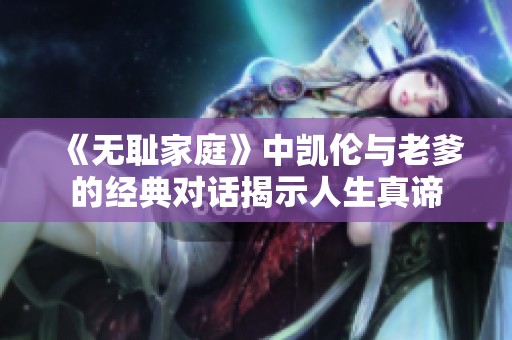 《無(wú)恥家庭》中凱倫與老爹的經(jīng)典對(duì)話揭示人生真諦