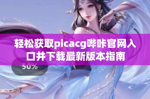輕松獲取picacg嗶咔官網(wǎng)入口并下載最新版本指南